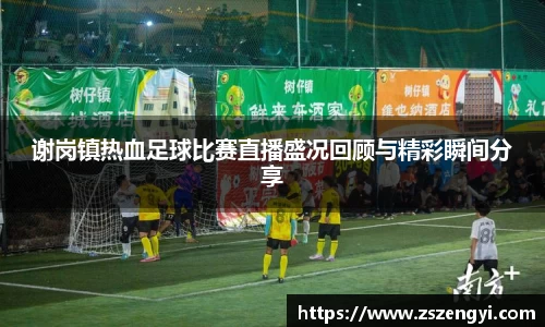谢岗镇热血足球比赛直播盛况回顾与精彩瞬间分享